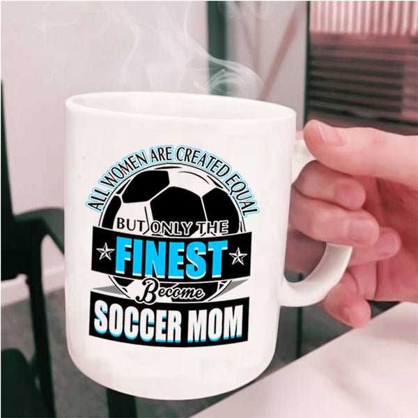 Cool Lady Coffee Mug, Only The Finest Become Soccer Mom Cup