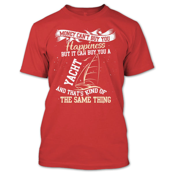 Money Can't Buy Happiness T Shirt, It Can Buy You A Yacht T Shirt