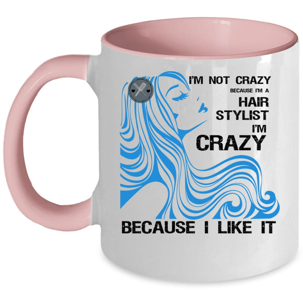 I'm A Hair Stylist Coffee Mug, I'm Not Crazy Accent Mug