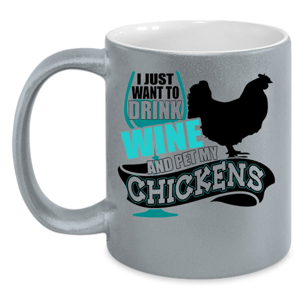 My Chickens Coffee Mug, I Just Want To Drink Wine And Pet Accent Mug