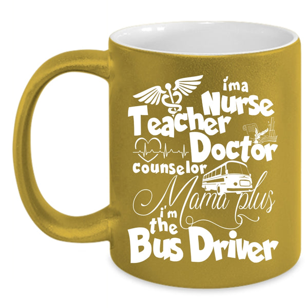 I'm A Nurse Mama Plus Coffee Mug, I'm The Bus Driver Coffee Cup