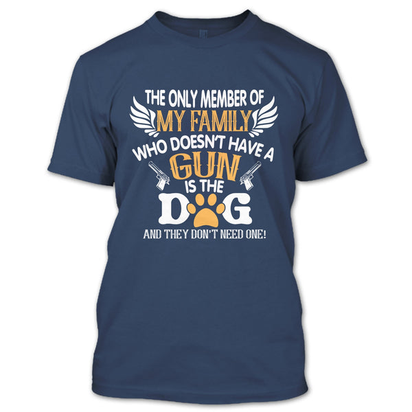 The Only Member Of My Family Who Doesn't Have A Gun Is The Dog T Shirt, My Dog T Shirt
