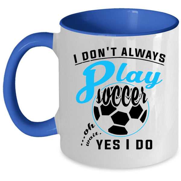 Oh Wait Yes I Do Coffee Mug, I Don't Always Play Soccer Accent Mug