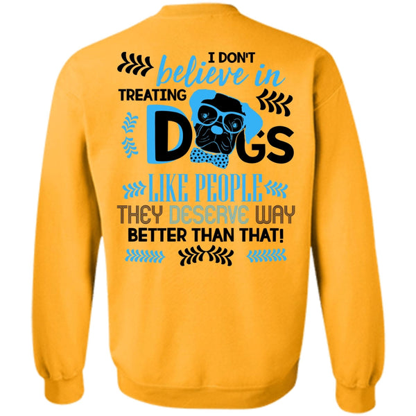 I Love My Dog T Shirt, I Don't Believe In Treating Dogs Sweatshirt