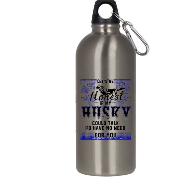 Let's Be Honest If My Husky Could Talk 20 oz Stainless Steel Bottle,I'd Have No Need For You Outdoor Sports Water Bottle