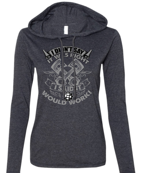 I Said It Would Work T Shirt, I Love Mechanic T Shirt (Anvil Ladies Ringspun Hooded)