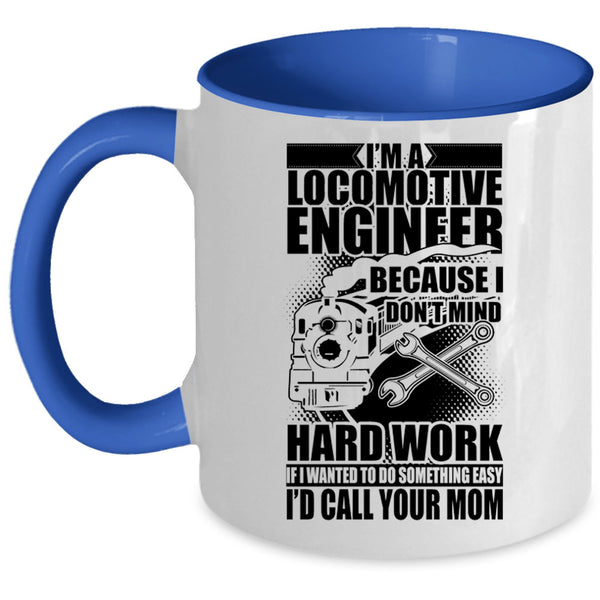 I Don't Mind Hard Work Coffee Mug, I'm A Locomotive Engineer Accent Mug