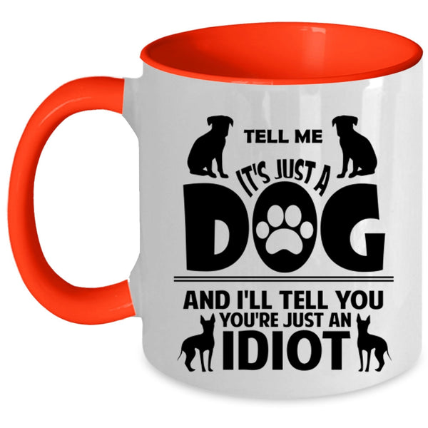 Tell Me It's Just A Dog Cup, I'll Tell You You're Just An Idiot Mug
