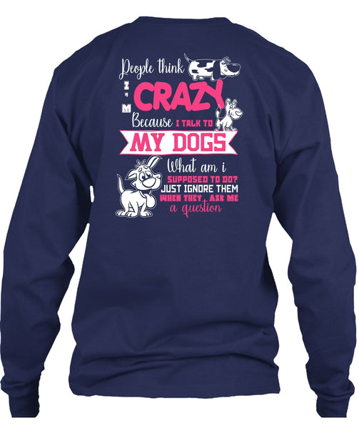 I Talk To My Dogs T Shirt, They Ask Me A Question T Shirt
