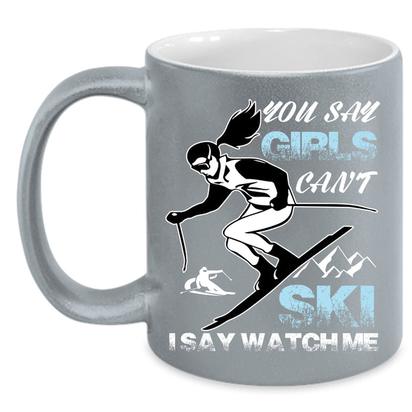 You Say Girls Can't Ski Coffee Mug, I Say Watch Me Coffee Cup