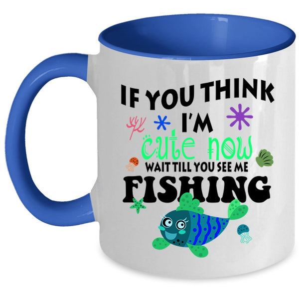 You See Me Fishing Coffee Mug, If You Think I'm Cute Now Accent Mug