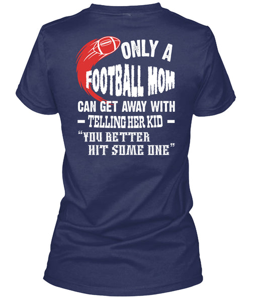 Only A Football Mom Can Get Away T Shirt, You Better Hit Someone T Shirt