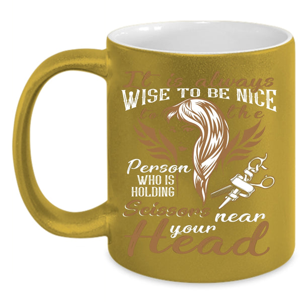 It Is Always Wise To Be Nice To The Person Coffee Mug, Hairstylist Coffee Cup