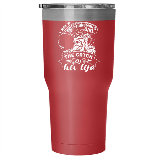 I Am A Fishingman's Girl Tumbler 30 oz Stainless Steel, I Am The Catch Of His Life Travel Mug