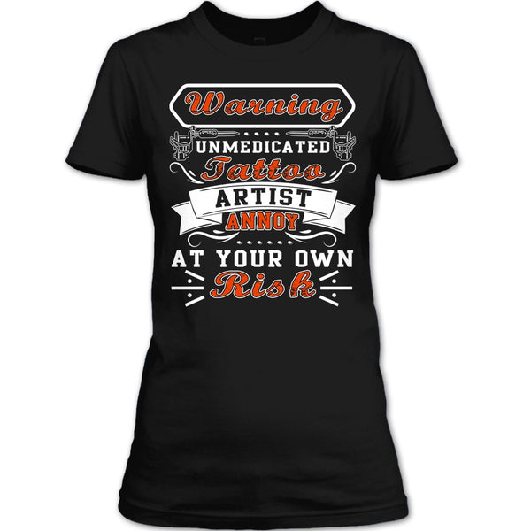 Unmedicated Tattoo Artist T Shirt, Annoy At Your Own Risk T Shirt