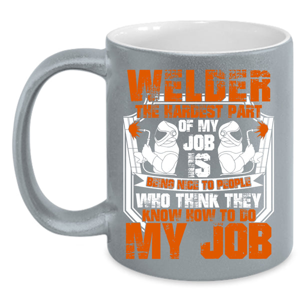 Welder Coffee Mug, The Hardest Part Of My Job Is Being Nice Coffee Cup