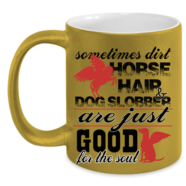 Good For The Soul Coffee Mug, Dirty Horse Hair And Dog Slobber Accent Mug
