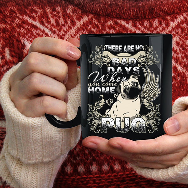 There Are No Bad Days  Coffee Mug, When You Come Home To A Pug Coffee Cup