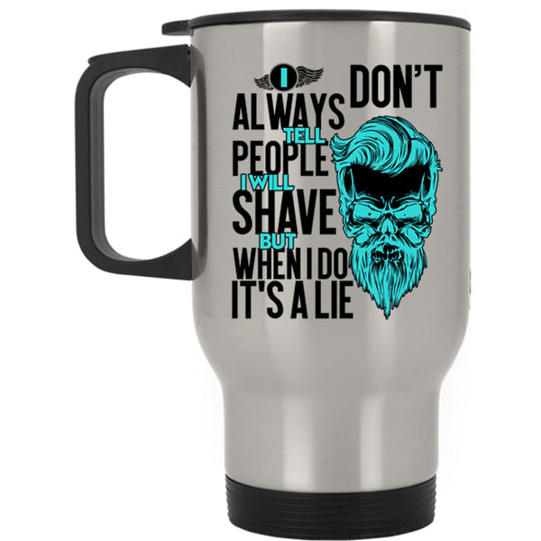 I Will Shave But When I Do It's A Lie Travel Mug, I Don't Always Tell People Mug