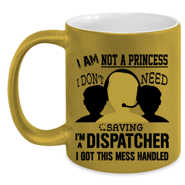 I'm A Dispatcher Coffee Mug, I Am Not A Princess Accent Mug