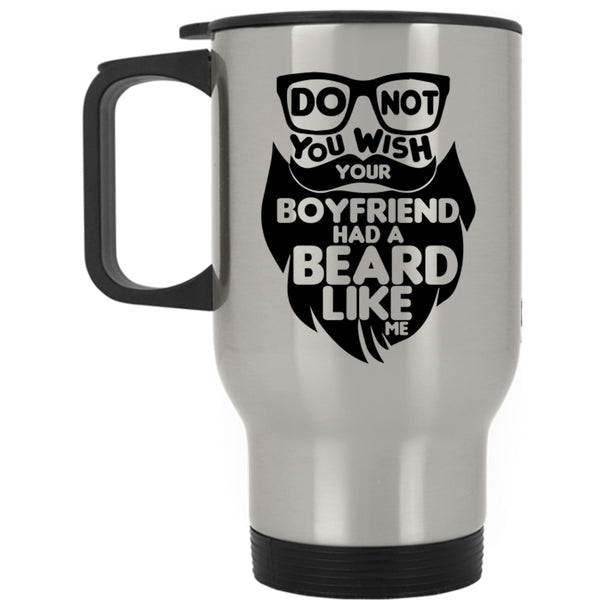 Cool Bearded Travel Mug, Do Not You Wish Your Boyfriend Had A Beard Mug