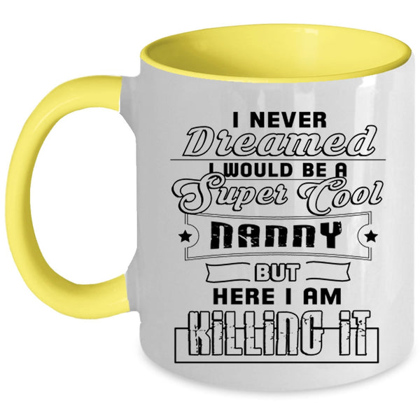 Funny Gift For Nanny Coffee Mug, I Would Be A Cool Nanny Accent Mug