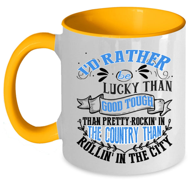 Pretty Rocking In The Country Coffee Mug, I'd Rather Be Lucky Than Good Tough Accent Mug