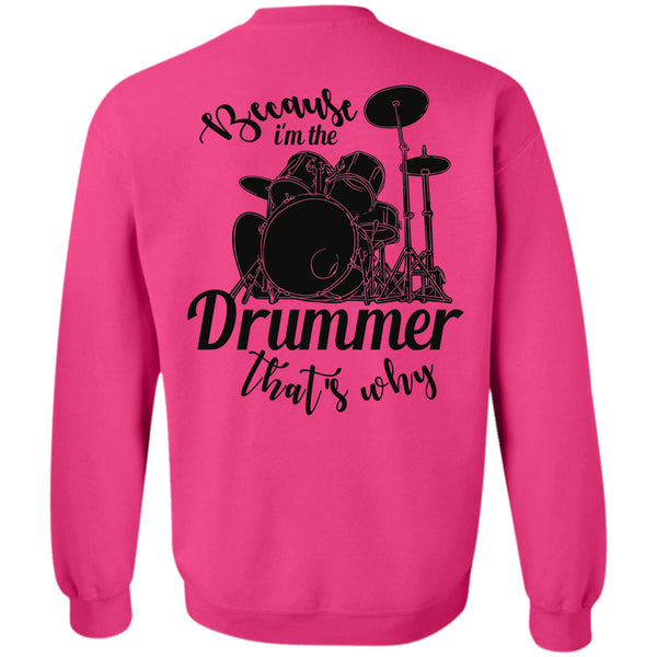 Being A Drummer T Shirt, Because I'm The Drummer That's Why Sweatshirt