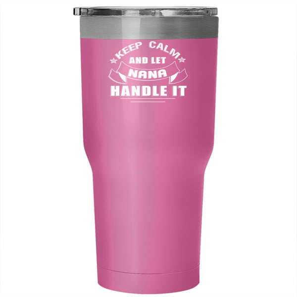 Keep Calm And Let Nana Handle It Tumbler 30 oz Stainless Steel, Awesome Nana Travel Mug