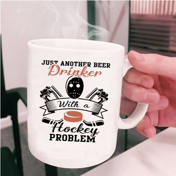 Cool Coffee Mug, Just Beer Drinker With A Hockey Problem Cup