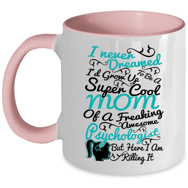 Cool Mom Coffee Mug, I'd Grow Up To Be A Mom Of A Psychologist Accent Mug