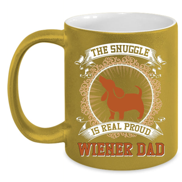 The Snuggle Is Real Proud Wiener Dad Coffee Mug, Cute Dad Coffee Cup