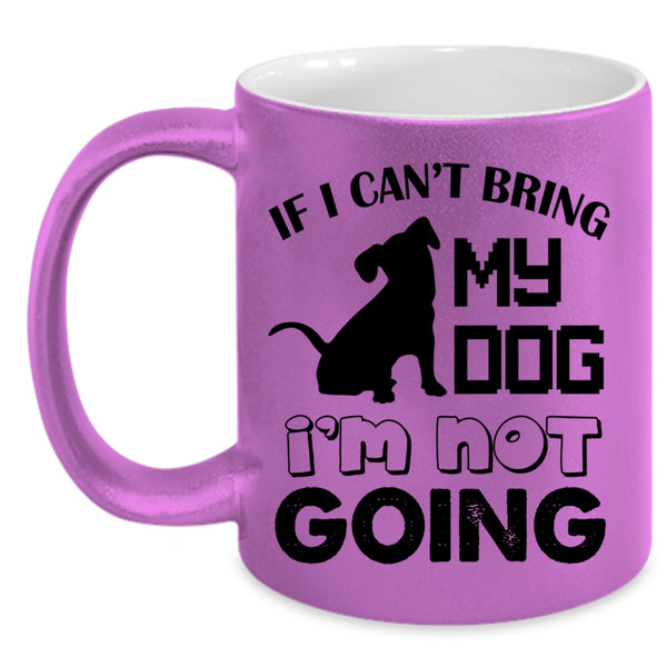 I'm Not Going Coffee Mug, If I Can't Bring My Dog Accent Mug