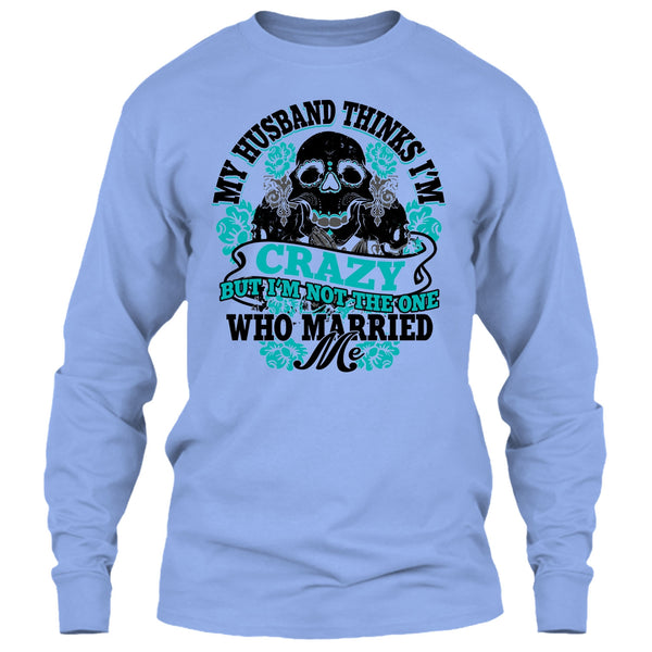 My Husband Thinks I'm Crazy T Shirt, Awesome Husband T Shirt
