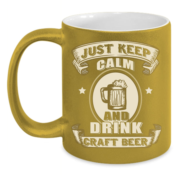 Just Keep Calm And Drink Craft Beer Coffee Mug, Awesome Beer Drinker Coffee Cup