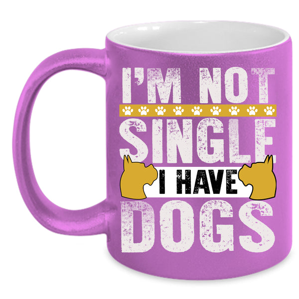 I'm Not Single Coffee Mug, I Have Dogs Coffee Cup