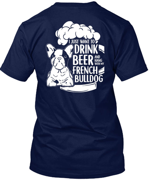 I Just Want To Drink Beer T Shirt, Hang Out With French Bulldog T Shirt