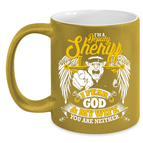 I'm A Deputy Sheriff Coffee Mug, I Fear God And My Wife Coffee Cup