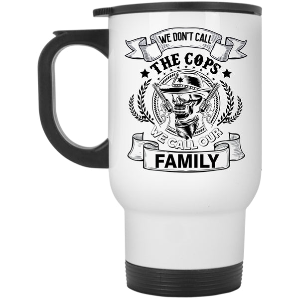 We Call Our Family Travel Mug, We Don't Call The Cops Mug