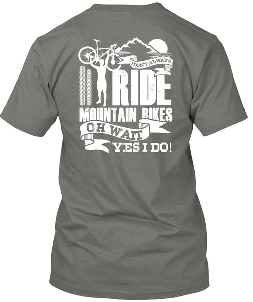 I Don't Always Ride Mountain Bikes T Shirt, Being A Biker T Shirt