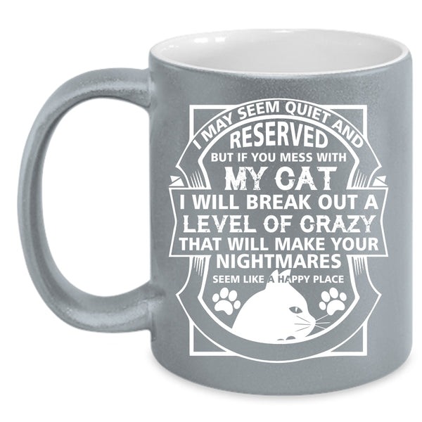 I May Seem Quiet And Reserved Cup, Don't Mess With My Cat Mug