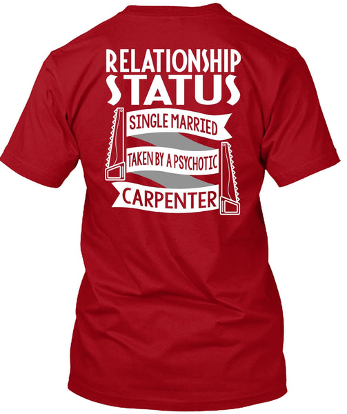 Married Taken By A Psychotic Carpenter T Shirt, Being A Carpenter T Shirt