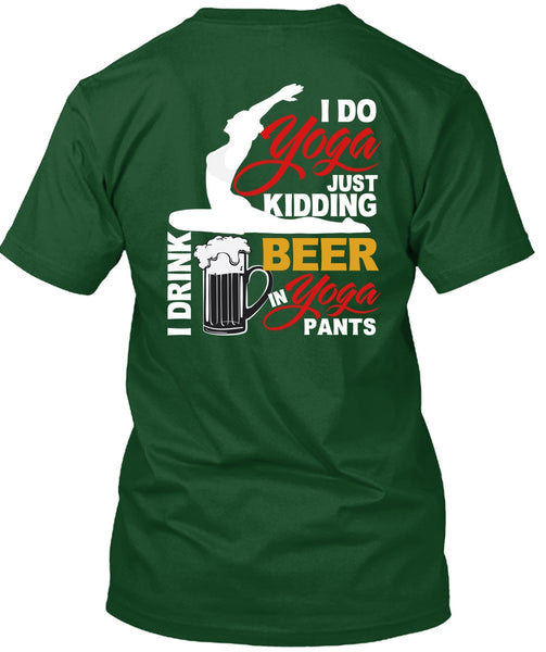 I Do Yoga Just Kidding T Shirt, I Drink Beer In Yoga Pants T Shirt
