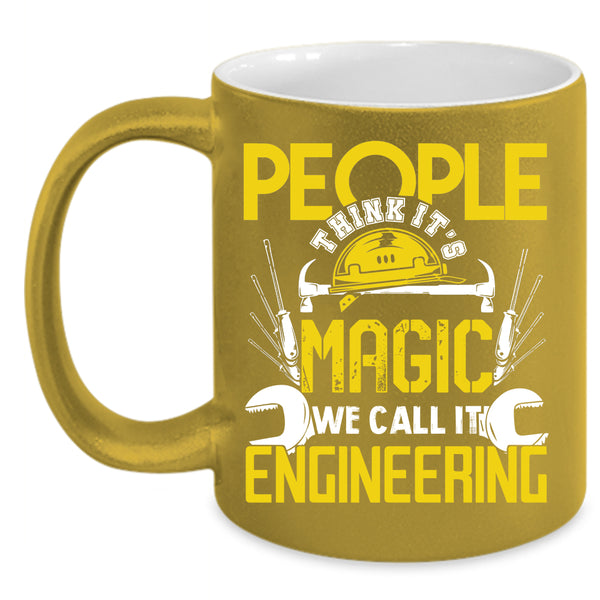 People Think It's Magic Coffee Mug, We Call It Engineering Coffee Cup