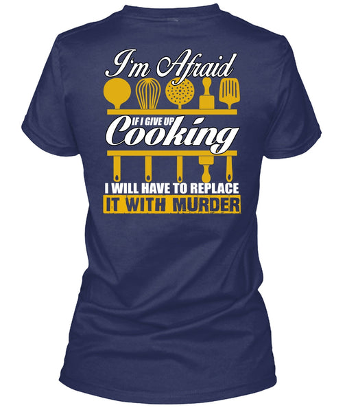 I Give Up Cooking T Shirt, Being A Chef T Shirt
