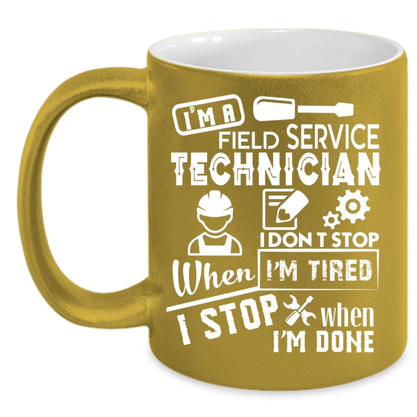 I'm A Field Service Technician Coffee Mug, I Don't Stop When I'm Tired Coffee Cup