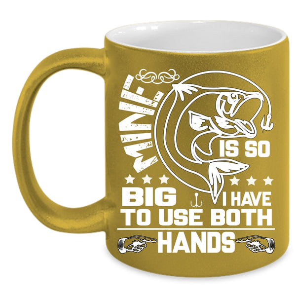Mine Is So Big Coffee Mug, I Have To Use Both Hands Coffee Cup