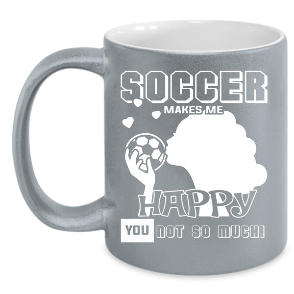 Soccer Makes Me Happy Coffee Mug, Awesome Soccer Player Coffee Cup
