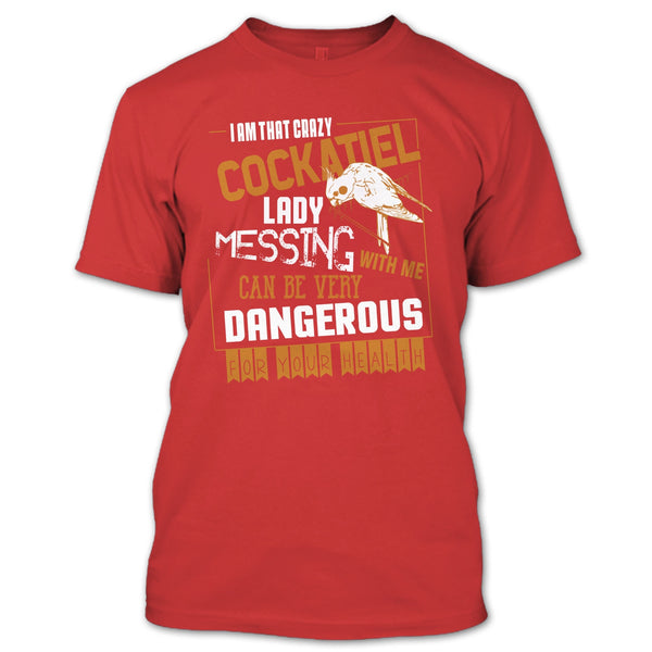 I'm That Crazy Cockatiel Lady T Shirt, Messing With Me T Shirt