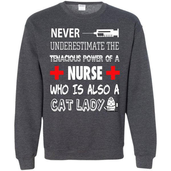 The Tenacious Power Of A Nurse T Shirt, Who Is Also A Cat Lady Sweatshirt